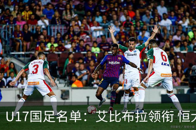 U17国足名单：艾比布拉领衔 恒大足校6人入选
